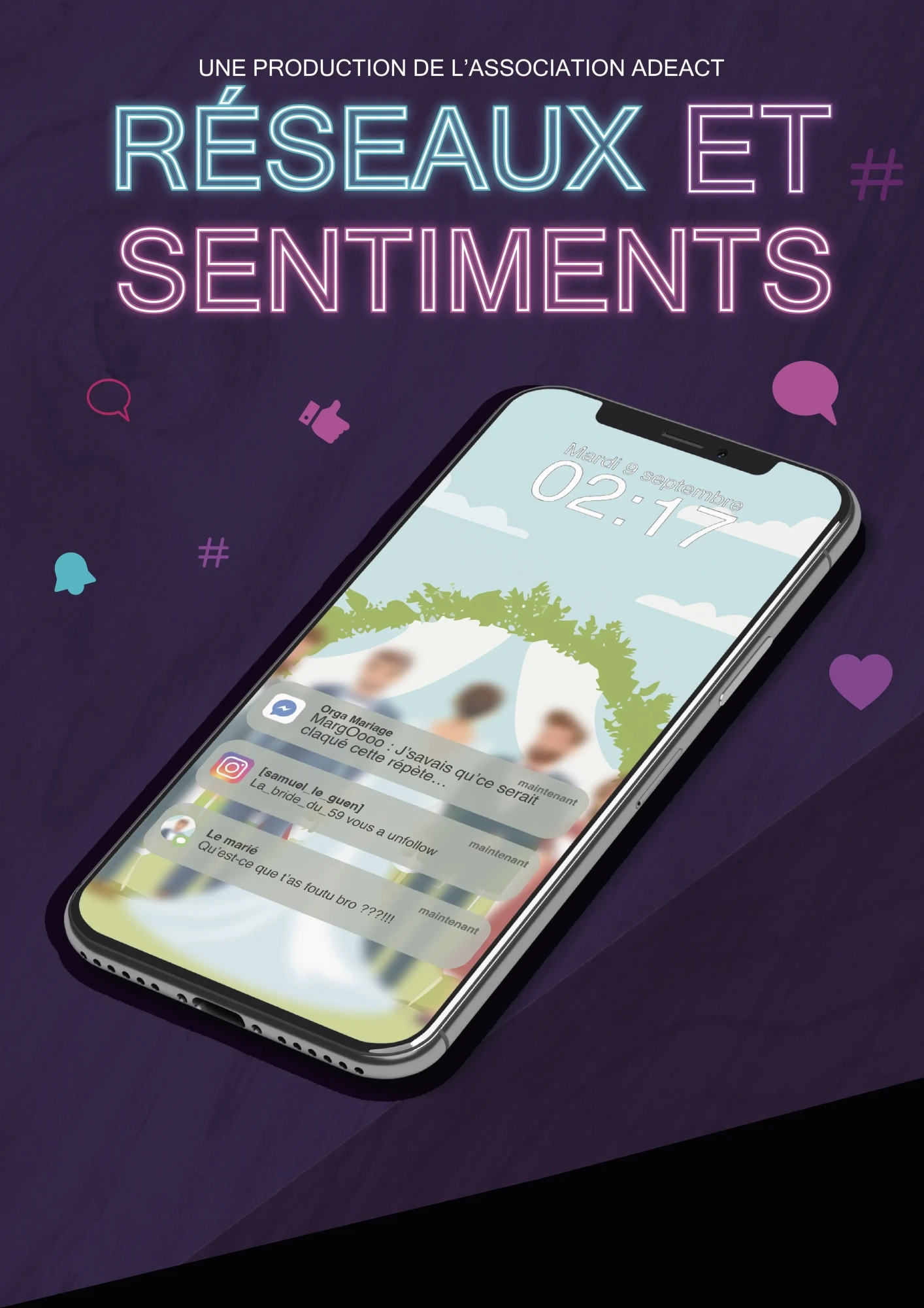 Affiche promotionnelle du spectacle "Réseaux et Sentiments" produit par l'association ADEACT. L'image centrale montre un smartphone affichant l'heure "02:17" et plusieurs notifications de réseaux sociaux : Instagram, Messenger, Snapchat et WhatsApp. En arrière-plan du téléphone, une photo floue de quatre personnes suggère une ambiance sociale. Autour du téléphone flottent des icônes colorées de likes, cœurs et bulles de discussion, évoquant l’univers numérique. Le titre du spectacle est inscrit en lettres blanches au centre : "RÉSEAUX ET SENTIMENTS". En haut, la mention "Une production de l'association ADEACT" est visible. L’ensemble illustre le lien entre vie affective et interactions digitales.